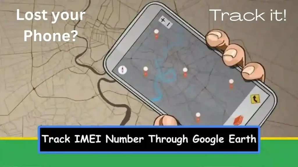 Track IMEI number through google earth, apps to track the device, google earth, Imei number, find my device  etc.